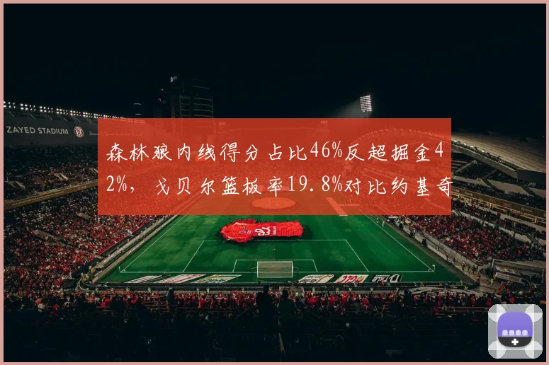 森林狼内线得分占比46%反超掘金42%，戈贝尔篮板率19.8%对比约基奇18.3%逆转预期